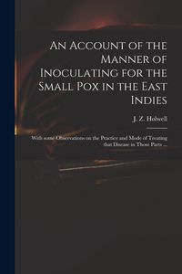 Produktbild: An Account of the Manner of Inoculating for the Small Pox in the East Indies: With Some Observations on the Practice and Mode of Treating That Disease