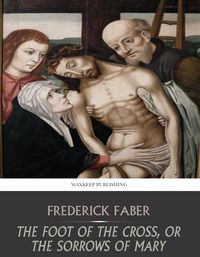 Produktbild: The Foot of the Cross, or the Sorrows of Mary