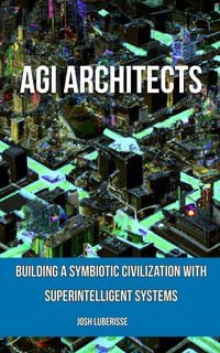 Produktbild: AGI Architects: Building a Symbiotic Civilization with Superintelligent Systems
