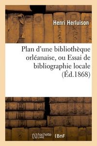 Produktbild: Plan d'Une Biblioth&egrave;que Orl&eacute;anaise, Ou Essai de Bibliographie Locale, (&Eacute;d.1868)