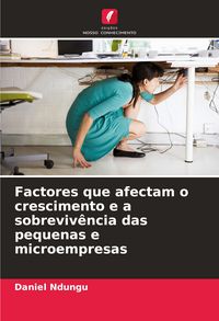 Produktbild: Factores que afectam o crescimento e a sobreviv&ecirc;ncia das pequenas e microempresas