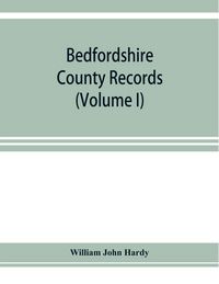 Produktbild: Bedfordshire County records. Notes and extracts from the county records Comprised in the Quarter Sessions Rolls from 1714 to 1832. (Volume I)