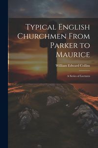 Produktbild: Typical English Churchmen From Parker to Maurice: A Series of Lectures