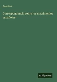 Produktbild: Correspondencia sobre los matrimonios espa&ntilde;oles