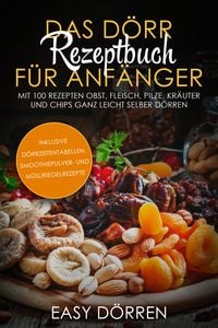Produktbild: Das D&ouml;rr Rezeptbuch f&uuml;r Anf&auml;nger: Mit 100 Rezepten Obst, Fleisch, Pilze, Kr&auml;uter