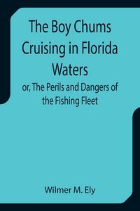 Produktbild: The Boy Chums Cruising in Florida Waters or, The Perils and Dangers of the Fishing Fleet