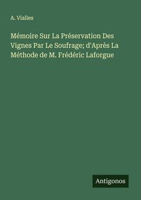 Produktbild: M&eacute;moire Sur La Pr&eacute;servation Des Vignes Par Le Soufrage; d'Apr&egrave;s La M&eacute;thode de M. Fr&eacute;d&eacute;ric Laforgue