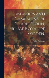 Produktbild: Memoirs and Campaigns of Charles John, Prince Royal of Sweden;