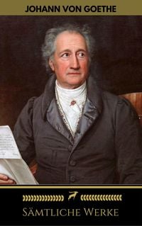 Produktbild: Johann Wolfgang von Goethe: S&auml;mtliche Werke (Golden Deer Classics)
