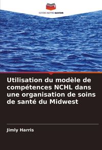 Produktbild: Utilisation du mod&egrave;le de comp&eacute;tences NCHL dans une organisation de soins de sant&eacute; du Midwest