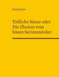 Produktbild: T&ouml;dliche Natur oder Die Illusion vom b&ouml;sen Serienm&ouml;rder
