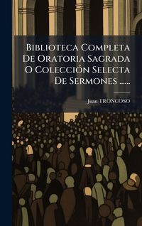 Produktbild: Biblioteca Completa De Oratoria Sagrada O Colecci&Atilde;&sup3;n Selecta De Sermones ......