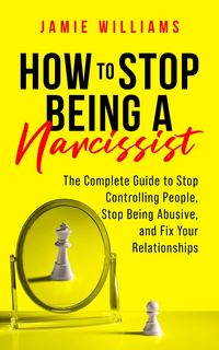 Produktbild: How to Stop Being a Narcissist: The Complete Guide to Stop Controlling People, Stop Being Abusive, and Fix Your Relationships