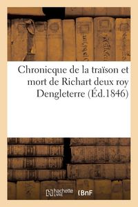 Produktbild: Chronicque de la Tra&iuml;son Et Mort de Richart II Roy Dengleterre, Mise En Lumi&egrave;re: D'Apr&egrave;s Un Manuscrit de la Blbioth&egrave;que Royale de Paris