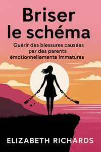 Produktbild: Briser le sch&eacute;ma : Gu&eacute;rir des blessures caus&eacute;es par des parents &eacute;motionnellement immatures