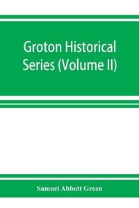 Produktbild: Groton historical series. A collection of papers relating to the history of the town of Groton, Massachusetts (Volume II)