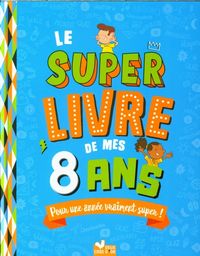 Produktbild: Le super livre de mes 8 ans : pour une ann&eacute;e vraiment super !