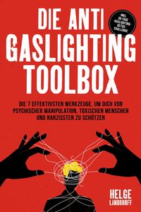 Produktbild: Die Anti Gaslighting Toolbox: Die 7 effektivsten Werkzeuge, um dich vor psychischer Manipulation, toxischen Menschen und Narzissten zu sch&uuml;tzen - inkl