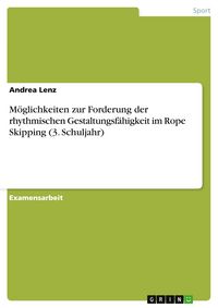 Produktbild: M&ouml;glichkeiten zur Forderung der rhythmischen Gestaltungsf&auml;higkeit im Rope Skipping (3. Schuljahr)