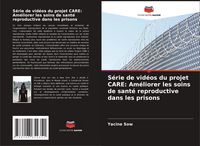 Produktbild: S&eacute;rie de vid&eacute;os du projet CARE: Am&eacute;liorer les soins de sant&eacute; reproductive dans les prisons