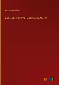 Produktbild: Anastasius Gr&uuml;n's Gesammelte Werke