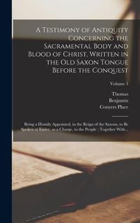 Produktbild: A Testimony of Antiquity Concerning the Sacramental Body and Blood of Christ, Written in the Old Saxon Tongue Before the Conquest