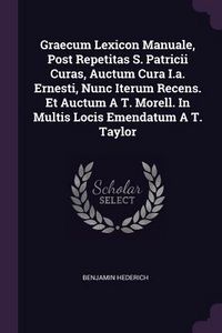 Produktbild: Graecum Lexicon Manuale, Post Repetitas S. Patricii Curas, Auctum Cura I.a. Ernesti, Nunc Iterum Recens. Et Auctum A T. Morell. In Multis Locis Emendatum A T. Taylor