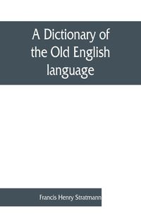 Produktbild: A dictionary of the Old English language, compiled from writings of the XII. XIII. XIV. and XV. Centuries