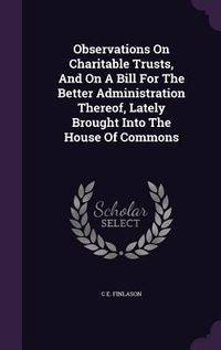Produktbild: Observations On Charitable Trusts, And On A Bill For The Better Administration Thereof, Lately Brought Into The House Of Commons