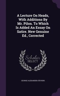 Produktbild: A Lecture On Heads, With Additions By Mr. Pilon. To Which Is Added An Essay On Satire. New Genuine Ed., Corrected
