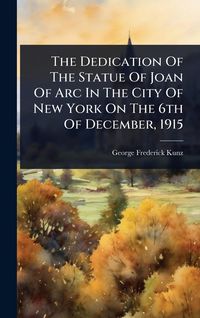 Produktbild: The Dedication Of The Statue Of Joan Of Arc In The City Of New York On The 6th Of December, 1915