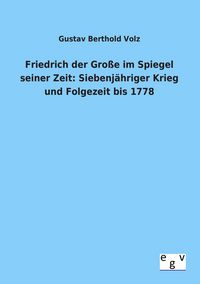 Produktbild: Friedrich der Gro&szlig;e im Spiegel seiner Zeit: Siebenj&auml;hriger Krieg und Folgezeit bis 1778