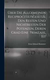 Produktbild: &Uuml;ber Die Allgemeinen Reciprocit&auml;tsgesetze Den Resten Und Nichtresten Der Potenzen, Deren Grad Eine Primzahl Ist