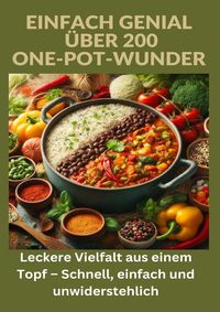 Produktbild: Einfach genial: &uuml;ber 200 One-Pot-Wunder: Einfach genial: Das One-Pot-Kochbuch &ndash; &Uuml;ber 200 Rezepte f&uuml;r unkomplizierte Gerichte aus einem Topf