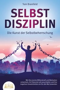 Produktbild: SELBSTDISZIPLIN - Die Kunst der Selbstbeherrschung: Wie Sie enorme Willenskraft und Motivation entwickeln, Ihr Potenzial voll aussch&ouml;pfen und Ihre negativen Gewohnheiten ein f&uuml;r alle Mal loswerden