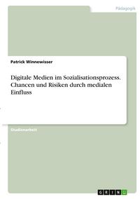 Produktbild: Digitale Medien im Sozialisationsprozess. Chancen und Risiken durch medialen Einfluss