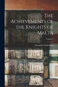 Produktbild: The Achievements of the Knights of Malta; Volume 2