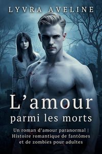 Produktbild: L'amour parmi les morts - Un roman d'amour paranormal | Histoire romantique de fant&ocirc;mes et de zombies pour adultes