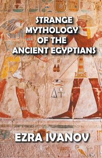 Produktbild: Ivanov, E: Strange Mythology of the Ancient Egyptians