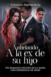 Produktbild: Anhelando a la ex de su hijo: Un romance oscuro de la mafia con diferencia de edad