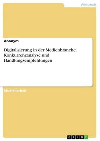 Produktbild: Digitalisierung in der Medienbranche. Konkurrenzanalyse und Handlungsempfehlungen