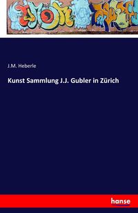 Produktbild: Kunst Sammlung J.J. Gubler in Z&uuml;rich