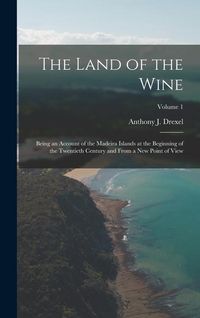 Produktbild: The Land of the Wine: Being an Account of the Madeira Islands at the Beginning of the Twentieth Century and From a new Point of View; Volume