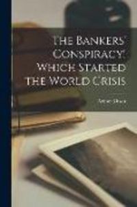 Produktbild: The Bankers' Conspiracy [microform]! Which Started the World Crisis