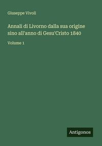 Produktbild: Annali di Livorno dalla sua origine sino all'anno di Gesu'Cristo 1840