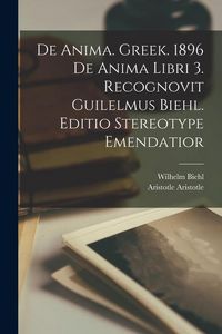 Produktbild: De anima. Greek. 1896 De anima libri 3. Recognovit Guilelmus Biehl. Editio stereotype emendatior