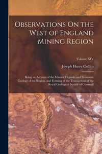 Produktbild: Observations On the West of England Mining Region: Being an Account of the Mineral Deposits and Economic Geology of the Region, and Forming of the Tra