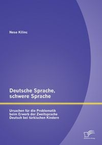 Produktbild: Deutsche Sprache, schwere Sprache: Ursachen f&uuml;r die Problematik beim Erwerb der Zweitsprache Deutsch bei t&uuml;rkischen Kindern