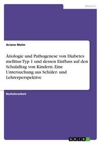 Produktbild: &Auml;tiologie und Pathogenese von Diabetes mellitus Typ 1 und dessen Einfluss auf den Schulalltag von Kindern. Eine Untersuchung aus Sch&uuml;ler- und Lehrerperspektive