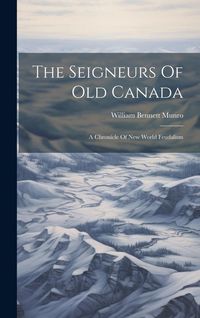 Produktbild: The Seigneurs Of Old Canada: A Chronicle Of New World Feudalism